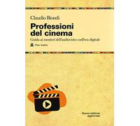 Professioni Del Cinema. Guida Ai Mestieri Dell'Adudiovisivo Nell'Era Digitale