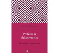 Professioni della creatività. Mercati, lavori, organizzazioni