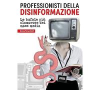 Professionisti della disinformazione. Le bufale più clamorose dei mass media