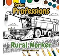 Professions Series, Rural Worker: Coloring Pages of Rural Workers, Flowers, Fruits, Vegetables, Tools, and Tractors
