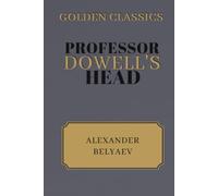 Professor Dowell's Head: Golden Classics Edition (Annotated)
