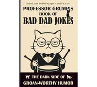 Professor Grump’s Book of Bad Dad Jokes: The Dark Side of Groan-worthy Humor: Over 300 Painfully Funny Dad Jokes with a Dark Twist