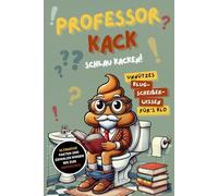 Professor Kack - Schlau Kacken!: Das ultimative unnütze Wissen Buch fürs Klo - Fun Facts & Klugscheißer-Wissen als lustiges Geschenk für humorvolle Denker