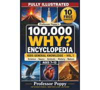Professor Poppy's Fully Illustrated 100,000 WHY Encyclopedia - Kids General Knowledge Vol. 1: Science, Space, Animals, History, and Nature, Ages 7-13