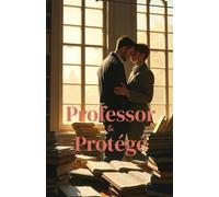 Professor & Protégé: A Forbidden MM Age Gap College Romance About Power, Patience, and a Love Worth Waiting For (MM Romance)