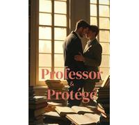 Professor & Protégé: A Forbidden MM Age Gap College Romance About Power, Patience, and a Love Worth Waiting For (MM Romance)