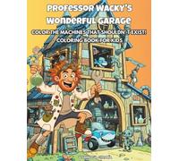 Professor Wacky's Wonderful Garage: Color the Machines that Shouldn't Exist! - Coloring book for kids
