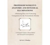 Professor Wanklyn's Anatomic and Botanical Illuminations: A Relaxing Fine Line Colouring Companion for the Transatlantic Scholar (A Scholarly Guide to Stress Relief and Tranquil Contemplation)