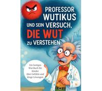 Professor Wutikus und sein Versuch, die Wut zu verstehen: Ein lustiges Wut Buch für Kinder über Gefühle und kluge Lösungen