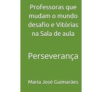 Professoras que mudam o mundo desafio e Vitórias na Sala de aula: Perseverança