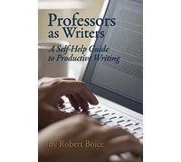Professors as Writers: A Self-Help Guide to Productive Writing by Robert Boice