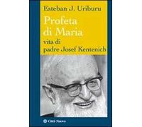 Profeta di Maria. Vita di padre Josef Kentenich