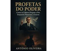 Profetas do Poder: Como os Líderes Pregam a Paz Enquanto Planeiam a Guerra