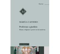 Profetesse a giudizio. Donne, religione e potere in età moderna