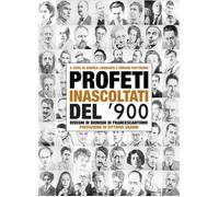 Profeti inascoltati del Novecento. Sessantasei personalità fuori dagli schemi il