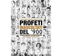 Profeti inascoltati del Novecento. Sessantasei personalità fuori dagli schemi illustrate dai disegni di Dionisio di Francescantonio e da approfondimenti di intellettuali, scrittori e critici d'arte