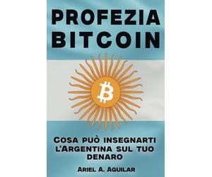 Profezia Bitcoin: Cosa può insegnarti l'Argentina sul tuo denaro