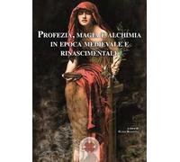 Profezia, magia e alchimia in epoca medievale e rinascimentale