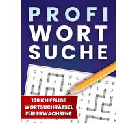 Profi Wortsuche: 100 knifflige Wortsuchrätsel für Erwachsene