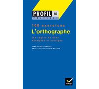 Profil 100 Exercices : L'Orthographe. 100 Exercices Avec Corriges