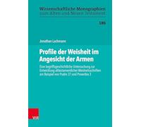 Profile der Weisheit im Angesicht der Armen: Eine begriffsgeschichtliche Untersuchung zur Entwicklung alttestamentlicher Weisheitsschriften am Beispiel von Psalm 37 und Proverbia 3: Band 186