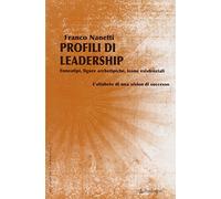 Profili di leadership. Enneatipi, figure archetipiche, icone esistenziali. L'alfabeto di una visione di successo