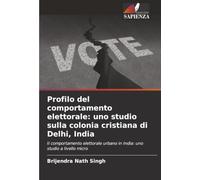 Profilo del comportamento elettorale: uno studio sulla colonia cristiana di Delhi, India: Il comportamento elettorale urbano in India: uno studio a livello micro