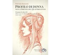 Profilo di donna nella Firenze del Quattrocento. Dramma in due atti dalle «Lettere» di Alessandra Macinghi Strozzi (1447-1470)