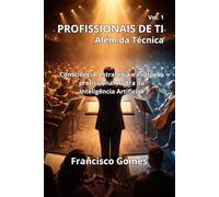 Profissionais de TI, além da Técnica: Consciência, estratégia e evolução profissional na era da Inteligência Artificial
