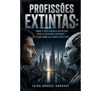 Profissões Extintas: Como a inteligência artificial está eliminando empregos - e o que ainda vai sobrar para você