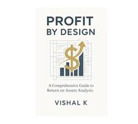 Profit by Design: A Comprehensive Guide to Return on Assets Analysis: Theory, Practice, and Impact of Return on Assets in Modern Finance