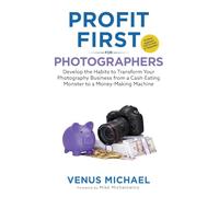 Profit First for Photographers: Develop the Habits to Transform Your Photography Business from a Cash-Eating Monster to a Money-Making Machine
