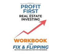 Profit First for Real Estate Investing: Workbook for Fix & Flipping