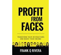 Profit from Faces: Transform Your Interactions and Boost Your Income