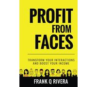 Profit from Faces: Transform Your Interactions and Boost Your Income