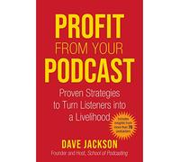 Profit from Your Podcast: Proven Strategies to Turn Listeners into a Livelihood