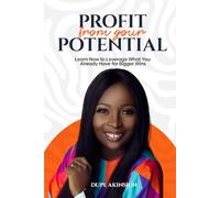 Profit from Your Potential: Learn How to Leverage What You Already Have for Bigger Wins