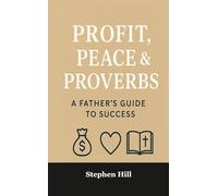 Profit, Peace & Proverbs: A Father’s Guide to Success