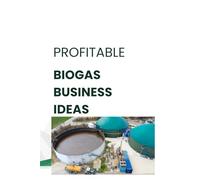 PROFITABLE BIOGAS BUSINESS IDEAS IN AFRICA AND DEVELOPING COUNTRIES: HOW TO TURN WASTE INTO WEALTH WITH PROFITABLE RENEWABLE ENERGY VENTURES IN AFRICA &DEVELOPING COUNTRIES