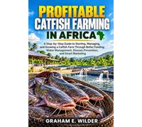 PROFITABLE CATFISH FARMING IN AFRICA: A Step-by-Step Guide to Starting, Managing, and Growing a Catfish Farm Through Better Feeding, Water Management, Disease Prevention, and Smart Marketing