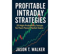 Profitable Intraday Strategies: 25 High-Probability Setups for Fast-Paced Market Gains