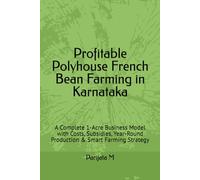Profitable Polyhouse French Bean Farming in Karnataka: A Complete 1-Acre Business Model with Costs, Subsidies, Year-Round Production & Smart Farming Strategy