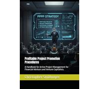 Profitable Project Promotion Procedures: A Handbook for Active Project Management for Financial Advisors and Venture Capitalists.