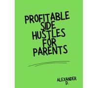 Profitable Side Hustles For Parents: Flexible, Realistic Income Streams That Fit Around Kids, Chaos, and a Full Life