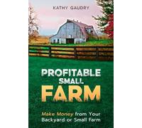 Profitable Small Farm: Make Money from Your Backyard or Small Farm