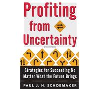Profiting from Uncertainty: Strategies for Succeeding No Matter What the Future Brings