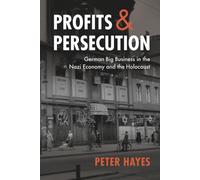 Profits and Persecution: German Big Business in the Nazi Economy and the Holocaust