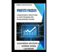 profitti passivi guadagna conoscere e sfruttare il copytrading per guadagnare online: guadagna 500 euro al giorno senza lavorare