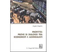 Profitto. Prove di dialogo tra economisti e aziendalisti - Magistro Angela