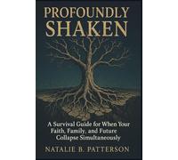 Profoundly Shaken: A Survival Guide for When Your Faith, Family, and Future Collapse Simultaneously